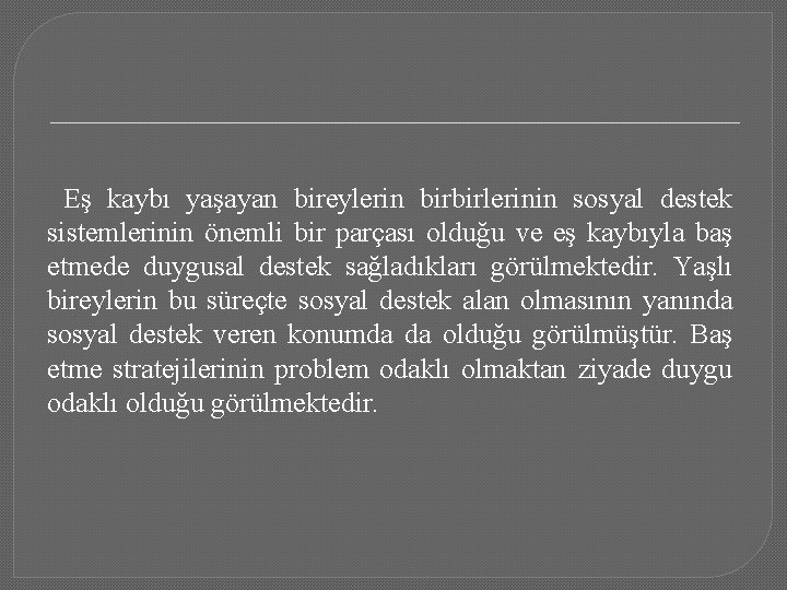 Eş kaybı yaşayan bireylerin birbirlerinin sosyal destek sistemlerinin önemli bir parçası olduğu ve eş