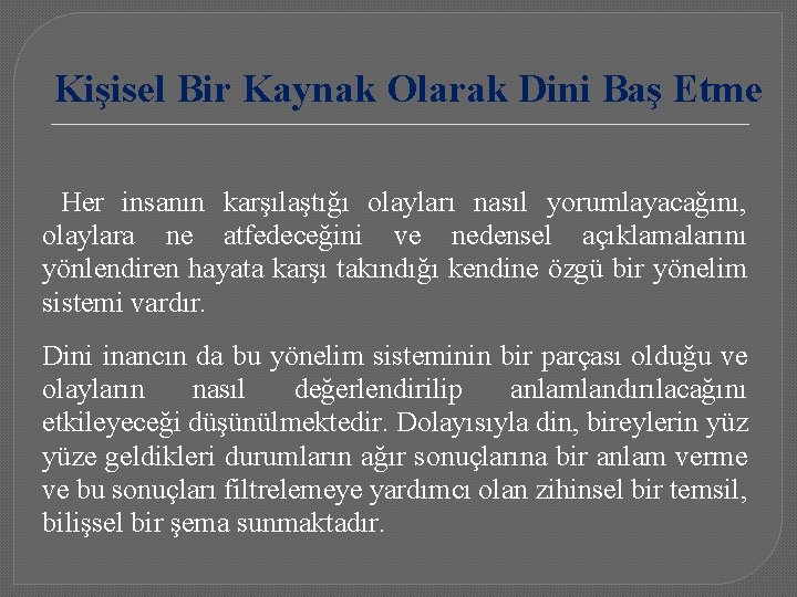 Kişisel Bir Kaynak Olarak Dini Baş Etme Her insanın karşılaştığı olayları nasıl yorumlayacağını, olaylara