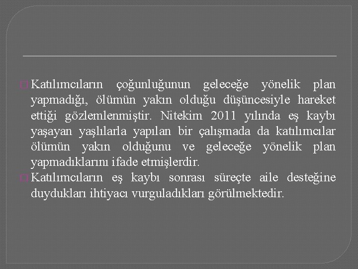 � Katılımcıların çoğunluğunun geleceğe yönelik plan yapmadığı, ölümün yakın olduğu düşüncesiyle hareket ettiği gözlemlenmiştir.