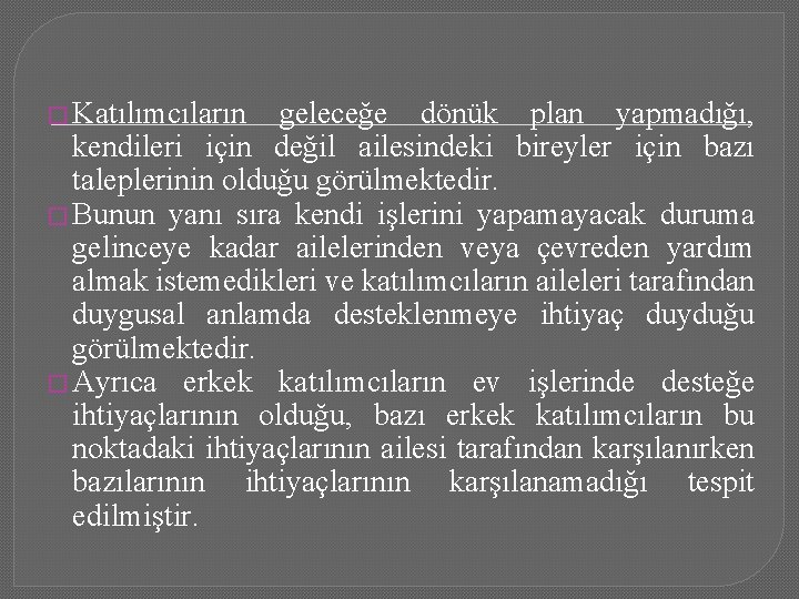 � Katılımcıların geleceğe dönük plan yapmadığı, kendileri için değil ailesindeki bireyler için bazı taleplerinin