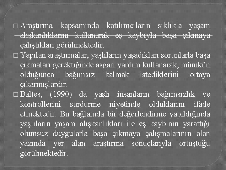 � Araştırma kapsamında katılımcıların sıklıkla yaşam alışkanlıklarını kullanarak eş kaybıyla başa çıkmaya çalıştıkları görülmektedir.