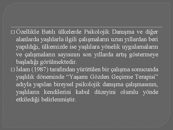 � Özellikle Batılı ülkelerde Psikolojik Danışma ve diğer alanlarda yaşlılarla ilgili çalışmaların uzun yıllardan