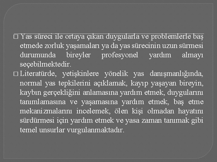 � Yas süreci ile ortaya çıkan duygularla ve problemlerle baş etmede zorluk yaşamaları ya