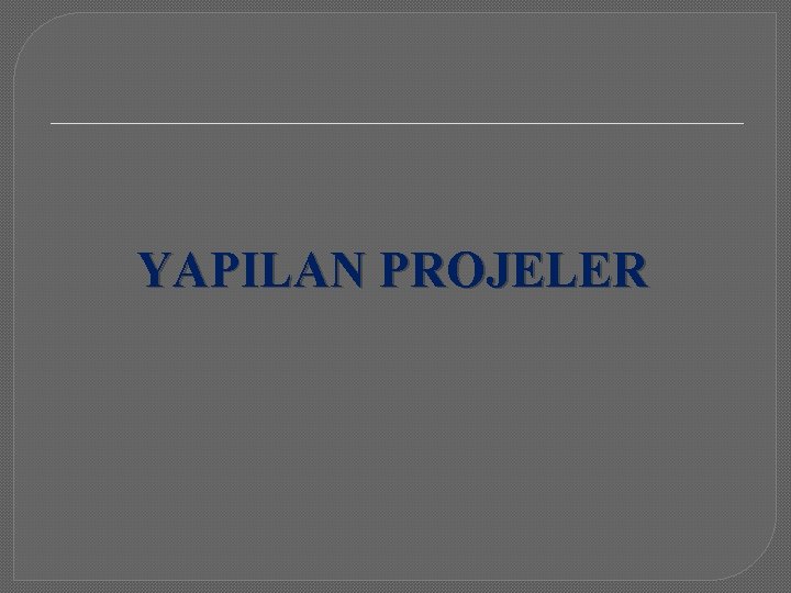 YAPILAN PROJELER 