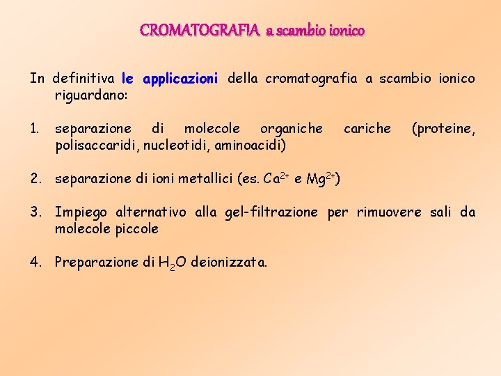 CROMATOGRAFIA a scambio ionico In definitiva le applicazioni della cromatografia a scambio ionico riguardano: