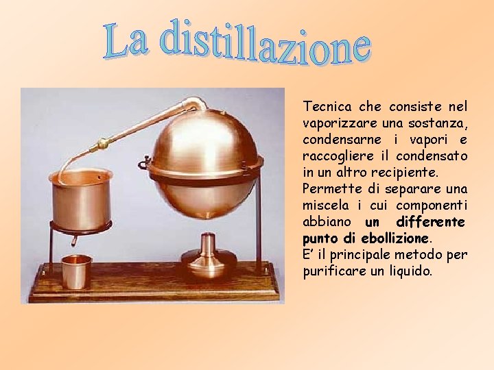 Tecnica che consiste nel vaporizzare una sostanza, condensarne i vapori e raccogliere il condensato