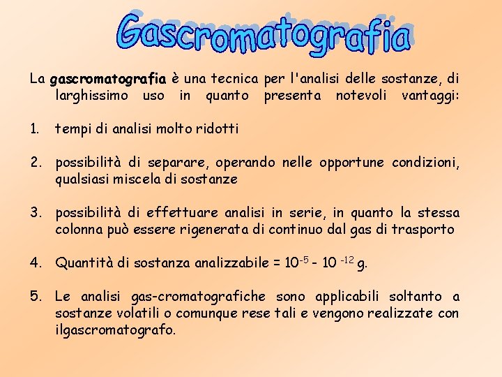 La gascromatografia è una tecnica per l'analisi delle sostanze, di larghissimo uso in quanto