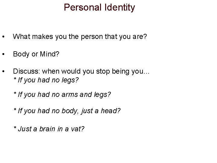 Personal Identity • What makes you the person that you are? • Body or Personal Identity • What makes you the person that you are? • Body or