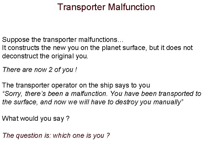 Transporter Malfunction Suppose the transporter malfunctions… It constructs the new you on the planet Transporter Malfunction Suppose the transporter malfunctions… It constructs the new you on the planet