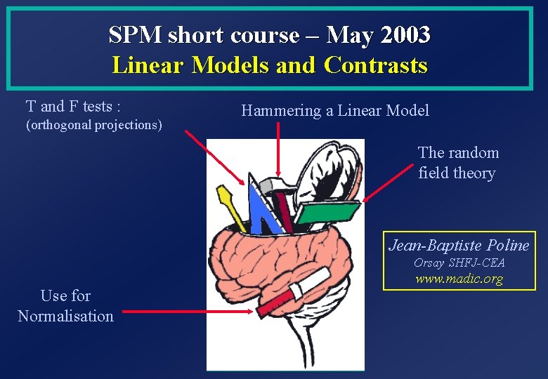 SPM short course – May 2003 Linear Models and Contrasts T and F tests SPM short course – May 2003 Linear Models and Contrasts T and F tests