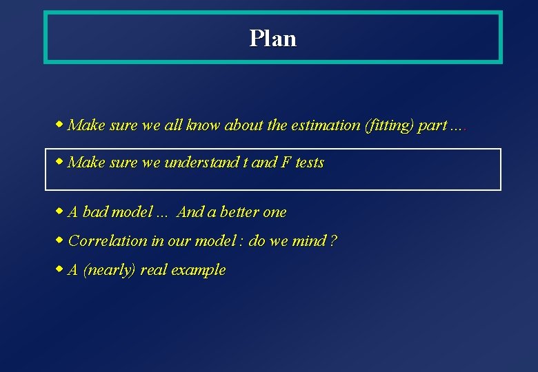 Plan w Make sure we all know about the estimation (fitting) part. . w Plan w Make sure we all know about the estimation (fitting) part. . w
