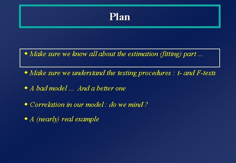Plan w Make sure we know all about the estimation (fitting) part. . w Plan w Make sure we know all about the estimation (fitting) part. . w