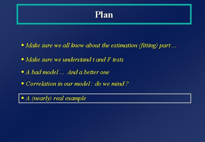 Plan w Make sure we all know about the estimation (fitting) part. . w Plan w Make sure we all know about the estimation (fitting) part. . w