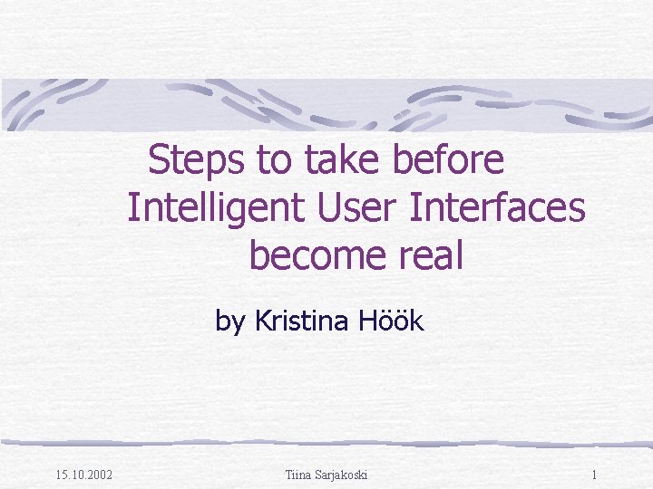 Steps to take before Intelligent User Interfaces become real by Kristina Höök 15. 10.