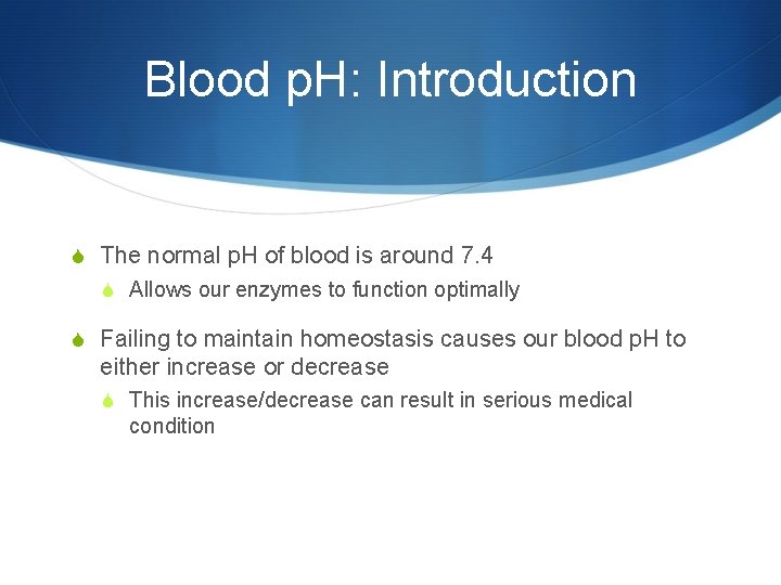 Blood p. H: Introduction S The normal p. H of blood is around 7.