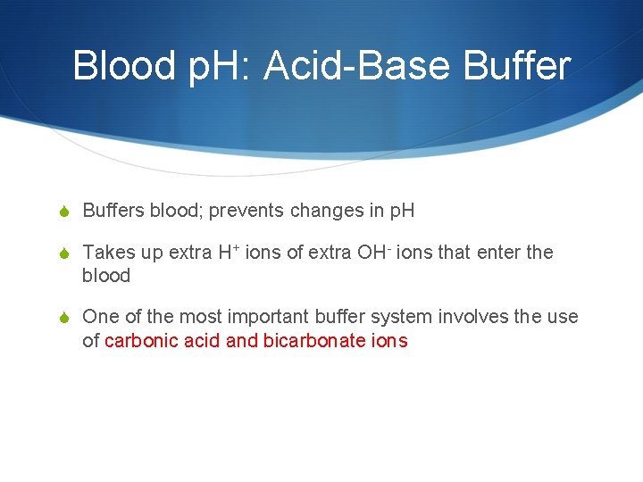 Blood p. H: Acid-Base Buffer S Buffers blood; prevents changes in p. H S