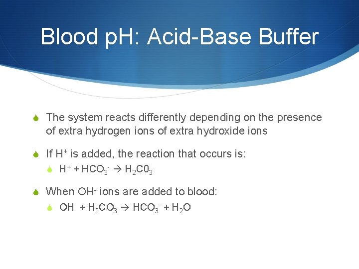 Blood p. H: Acid-Base Buffer S The system reacts differently depending on the presence