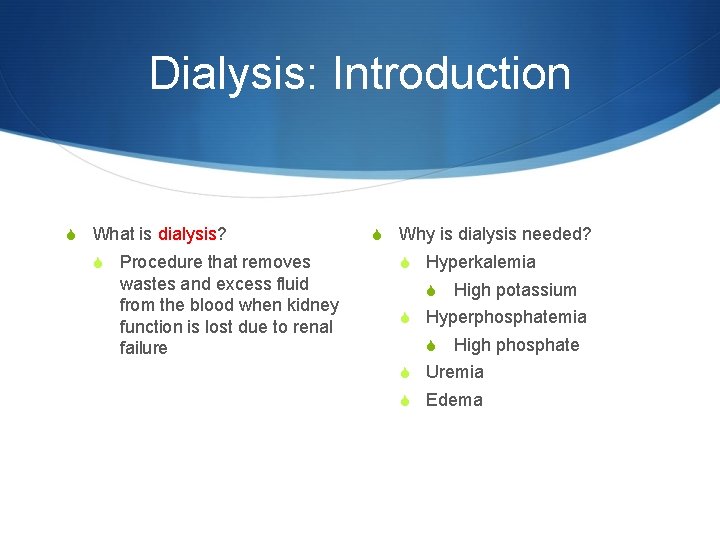 Dialysis: Introduction S What is dialysis? S Procedure that removes wastes and excess fluid