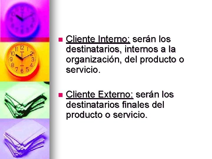 n Cliente Interno: serán los destinatarios, internos a la organización, del producto o servicio.