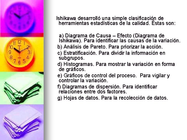 Ishikawa desarrolló una simple clasificación de herramientas estadísticas de la calidad. Éstas son: a)