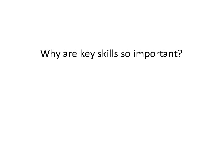Why are key skills so important? 