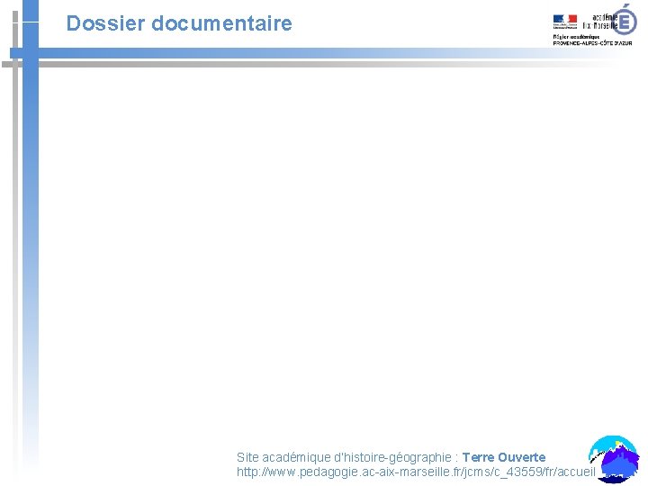 Dossier documentaire Site académique d’histoire-géographie : Terre Ouverte http: //www. pedagogie. ac-aix-marseille. fr/jcms/c_43559/fr/accueil 