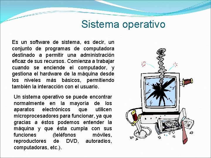Sistema operativo Es un software de sistema, es decir, un conjunto de programas de Sistema operativo Es un software de sistema, es decir, un conjunto de programas de