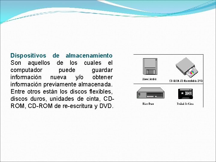 Dispositivos de almacenamiento Son aquellos de los cuales el computador puede guardar información nueva Dispositivos de almacenamiento Son aquellos de los cuales el computador puede guardar información nueva