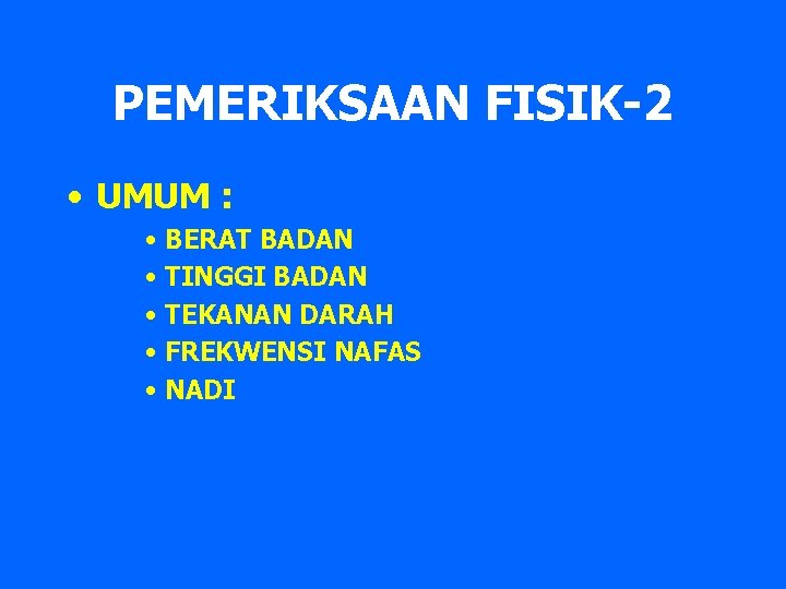 PEMERIKSAAN FISIK-2 • UMUM : • BERAT BADAN • TINGGI BADAN • TEKANAN DARAH