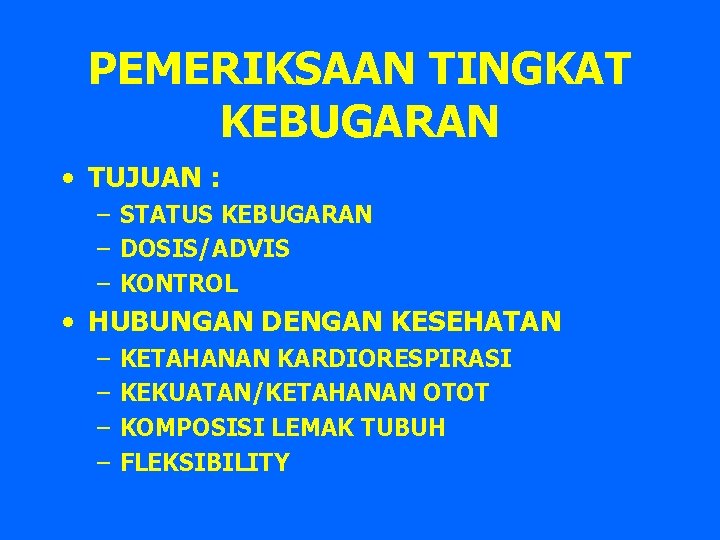 PEMERIKSAAN TINGKAT KEBUGARAN • TUJUAN : – STATUS KEBUGARAN – DOSIS/ADVIS – KONTROL •