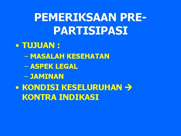 PEMERIKSAAN PREPARTISIPASI • TUJUAN : – MASALAH KESEHATAN – ASPEK LEGAL – JAMINAN •