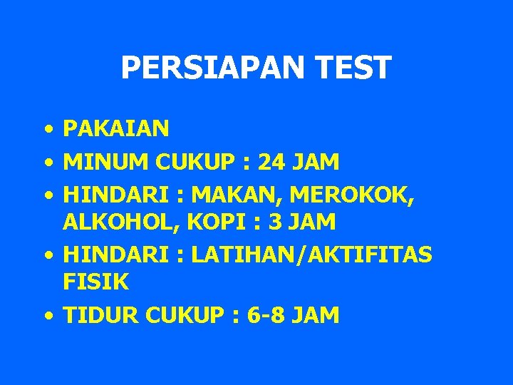 PERSIAPAN TEST • PAKAIAN • MINUM CUKUP : 24 JAM • HINDARI : MAKAN,