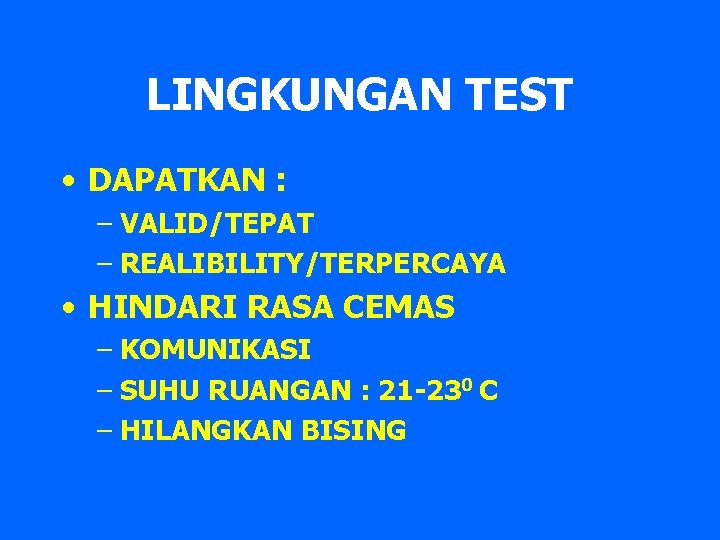 LINGKUNGAN TEST • DAPATKAN : – VALID/TEPAT – REALIBILITY/TERPERCAYA • HINDARI RASA CEMAS –