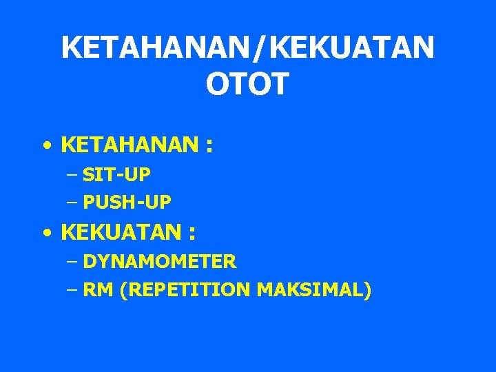 KETAHANAN/KEKUATAN OTOT • KETAHANAN : – SIT-UP – PUSH-UP • KEKUATAN : – DYNAMOMETER