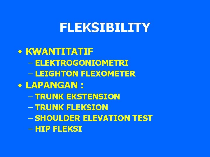 FLEKSIBILITY • KWANTITATIF – ELEKTROGONIOMETRI – LEIGHTON FLEXOMETER • LAPANGAN : – TRUNK EKSTENSION