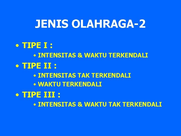 JENIS OLAHRAGA-2 • TIPE I : • INTENSITAS & WAKTU TERKENDALI • TIPE II