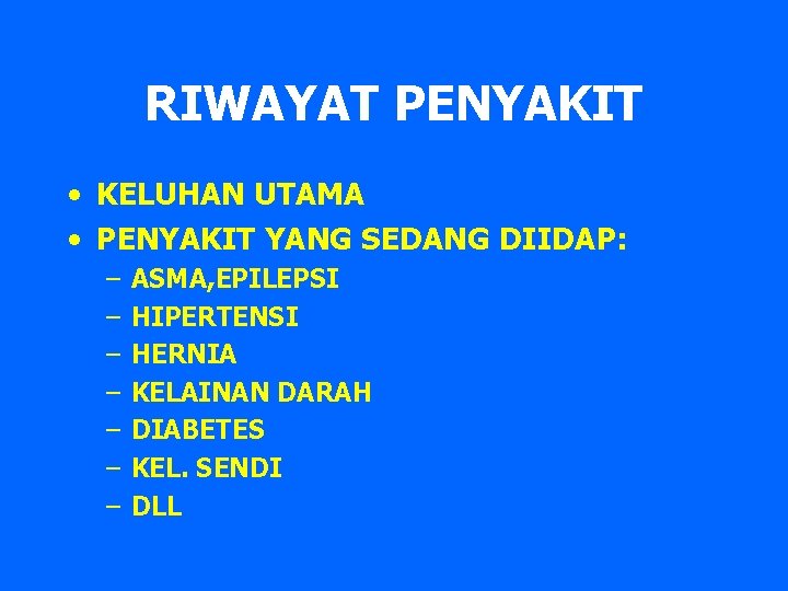 RIWAYAT PENYAKIT • KELUHAN UTAMA • PENYAKIT YANG SEDANG DIIDAP: – – – –