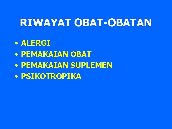 RIWAYAT OBAT-OBATAN • • ALERGI PEMAKAIAN OBAT PEMAKAIAN SUPLEMEN PSIKOTROPIKA 