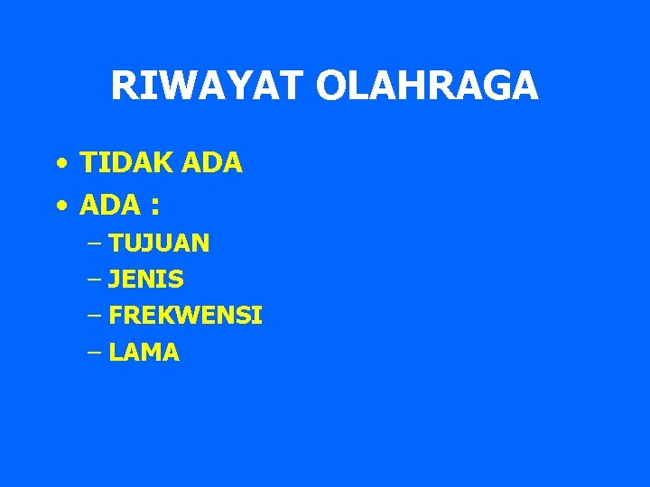 RIWAYAT OLAHRAGA • TIDAK ADA • ADA : – TUJUAN – JENIS – FREKWENSI