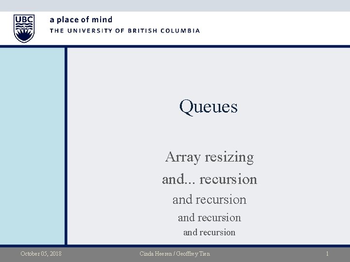 Queues Array resizing and. . . recursion and recursion October 05, 2018 Cinda Heeren