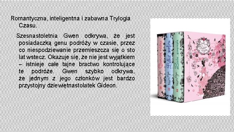 Romantyczna, inteligentna i zabawna Trylogia Czasu. Szesnastoletnia Gwen odkrywa, że jest posiadaczką genu podróży