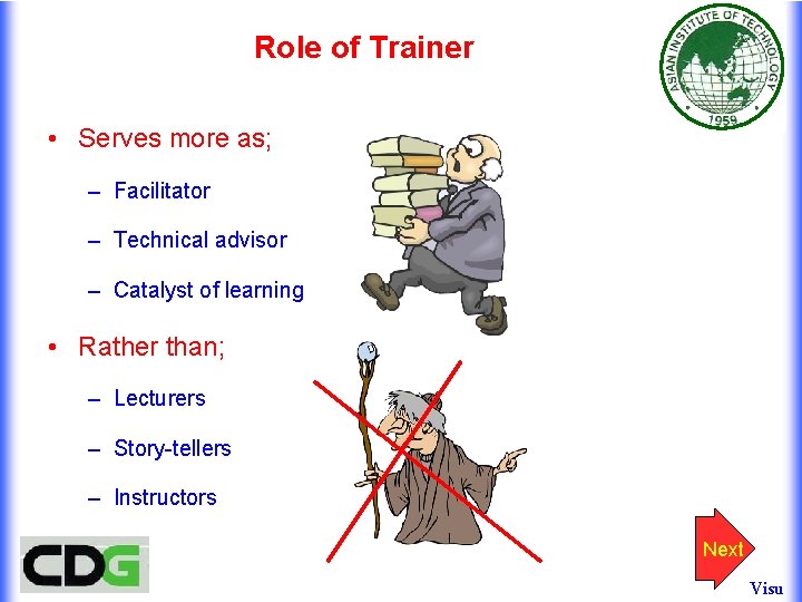 Role of Trainer • Serves more as; – Facilitator – Technical advisor – Catalyst Role of Trainer • Serves more as; – Facilitator – Technical advisor – Catalyst