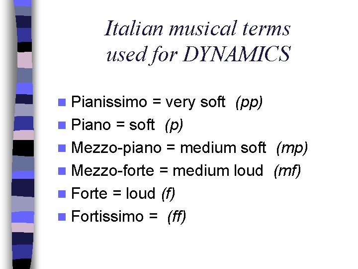 Italian musical terms used for DYNAMICS n Pianissimo = very soft (pp) n Piano