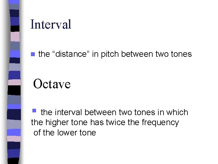 Interval n the “distance” in pitch between two tones Octave § the interval between