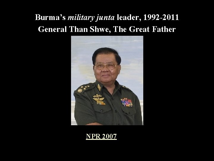 Burma’s military junta leader, 1992 -2011 General Than Shwe, The Great Father NPR 2007