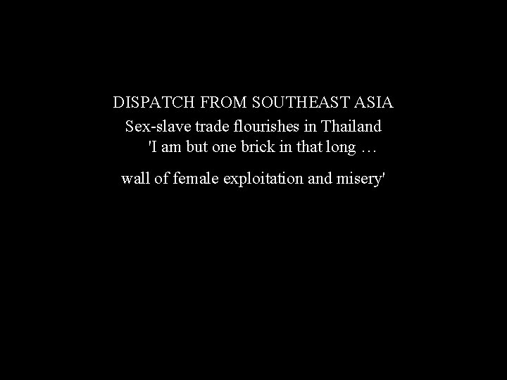 DISPATCH FROM SOUTHEAST ASIA Sex-slave trade flourishes in Thailand 'I am but one brick