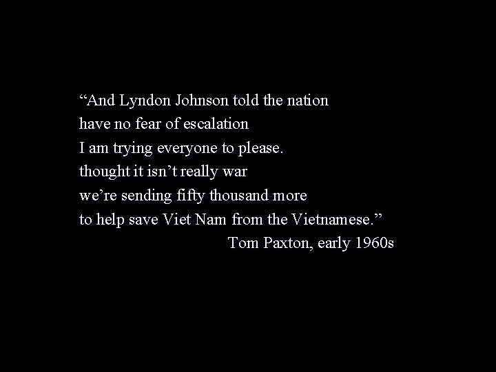 “And Lyndon Johnson told the nation have no fear of escalation I am trying