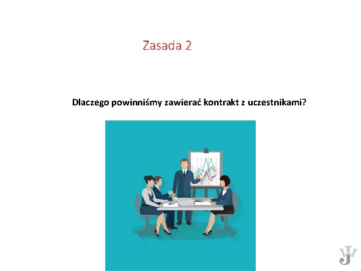 Zasada 2 Dlaczego powinniśmy zawierać kontrakt z uczestnikami? 