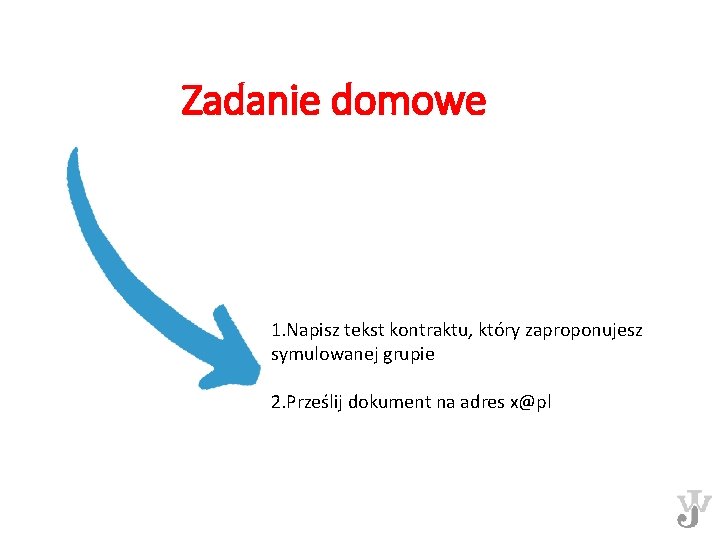 Zadanie domowe 1. Napisz tekst kontraktu, który zaproponujesz symulowanej grupie 2. Prześlij dokument na