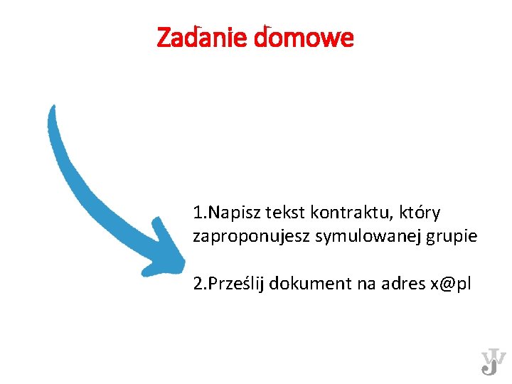 Zadanie domowe 1. Napisz tekst kontraktu, który zaproponujesz symulowanej grupie 2. Prześlij dokument na